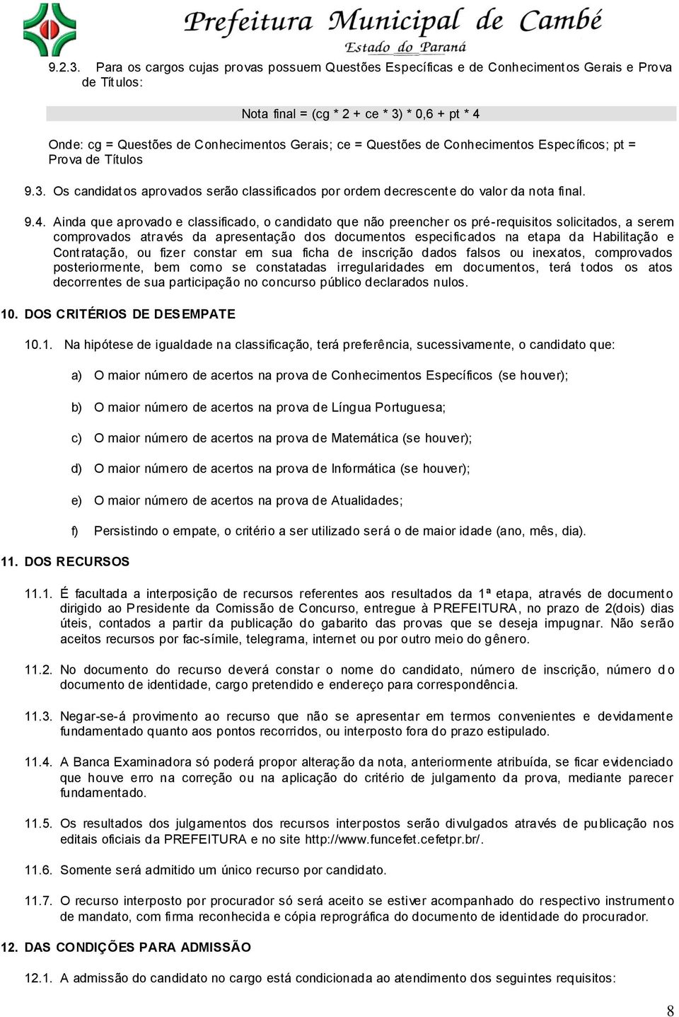 Questões de Conhecimentos Específicos; pt = Prova de Títulos 9.3. Os candidatos aprovados serão classificados por ordem decrescente do valor da nota final. 9.4.