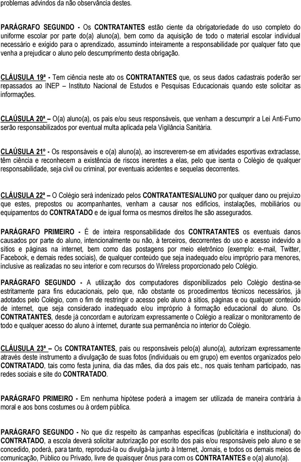 necessário e exigido para o aprendizado, assumindo inteiramente a responsabilidade por qualquer fato que venha a prejudicar o aluno pelo descumprimento desta obrigação.