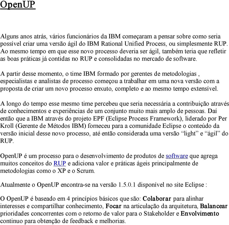 A partir desse momento, o time IBM formado por gerentes de metodologias, especialistas e analistas de processo começou a trabalhar em uma nova versão com a proposta de criar um novo processo enxuto,