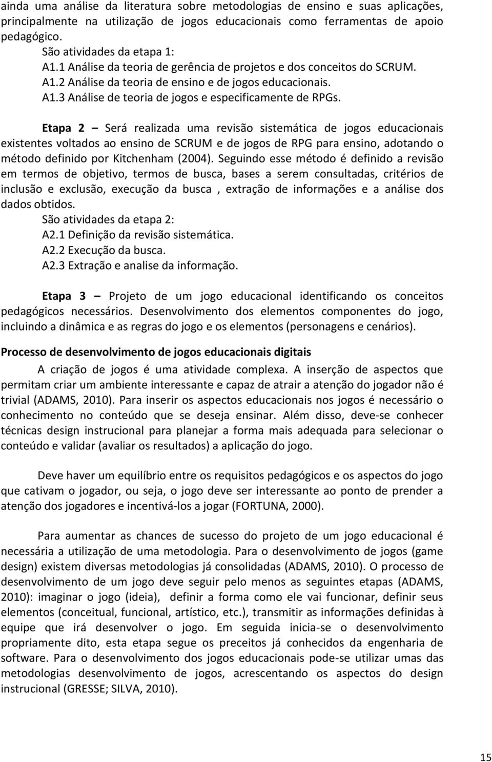 Etapa 2 Será realizada uma revisão sistemática de jogos educacionais existentes voltados ao ensino de SCRUM e de jogos de RPG para ensino, adotando o método definido por Kitchenham (2004).