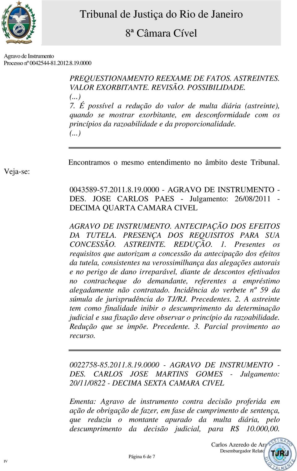 0043589-57.2011.8.19.0000 - AGRAVO DE INSTRUMENTO - DES. JOSE CARLOS PAES - Julgamento: 26/08/2011 - DECIMA QUARTA CAMARA CEL AGRAVO DE INSTRUMENTO. ANTECIPAÇÃO DOS EFEITOS DA TUTELA.