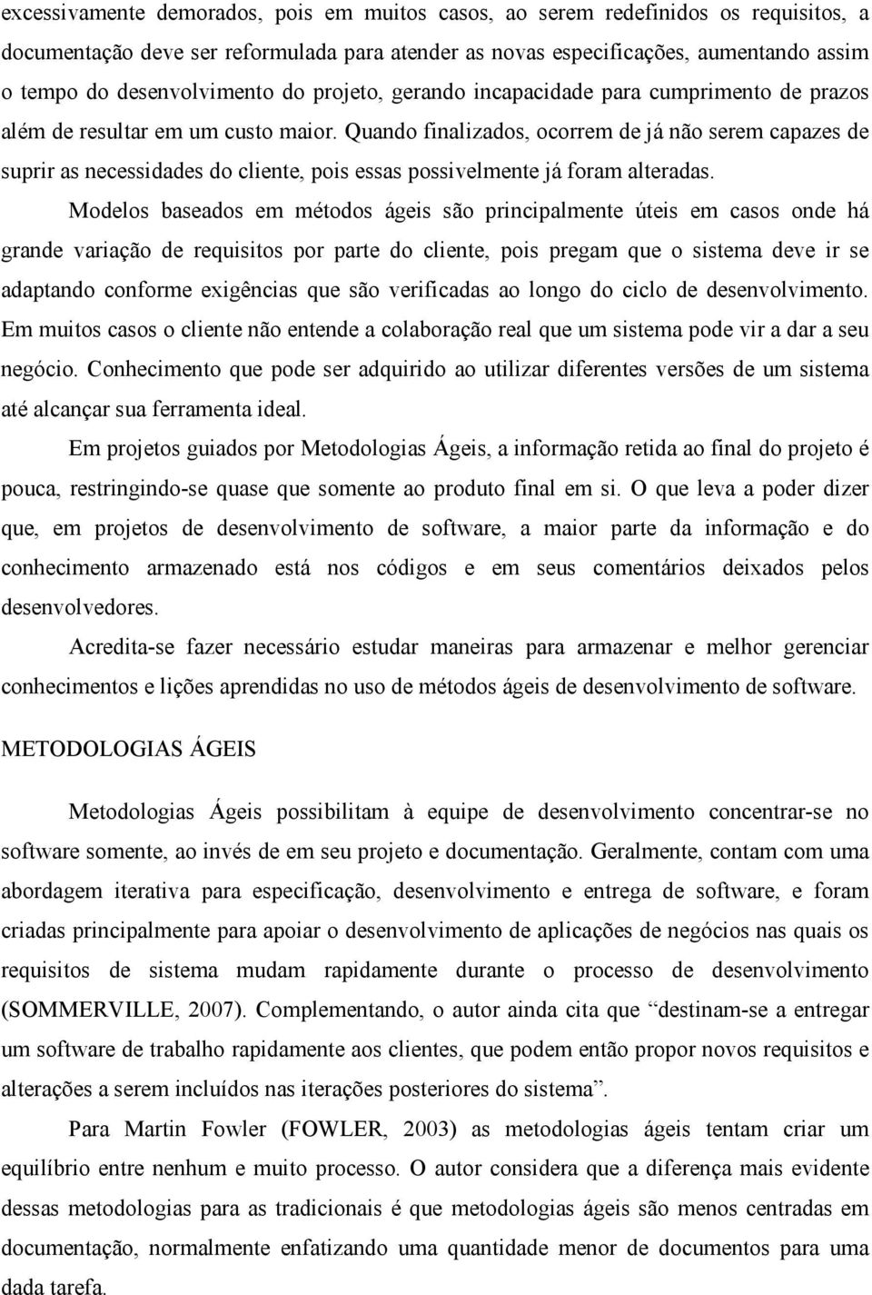 Quando finalizados, ocorrem de já não serem capazes de suprir as necessidades do cliente, pois essas possivelmente já foram alteradas.