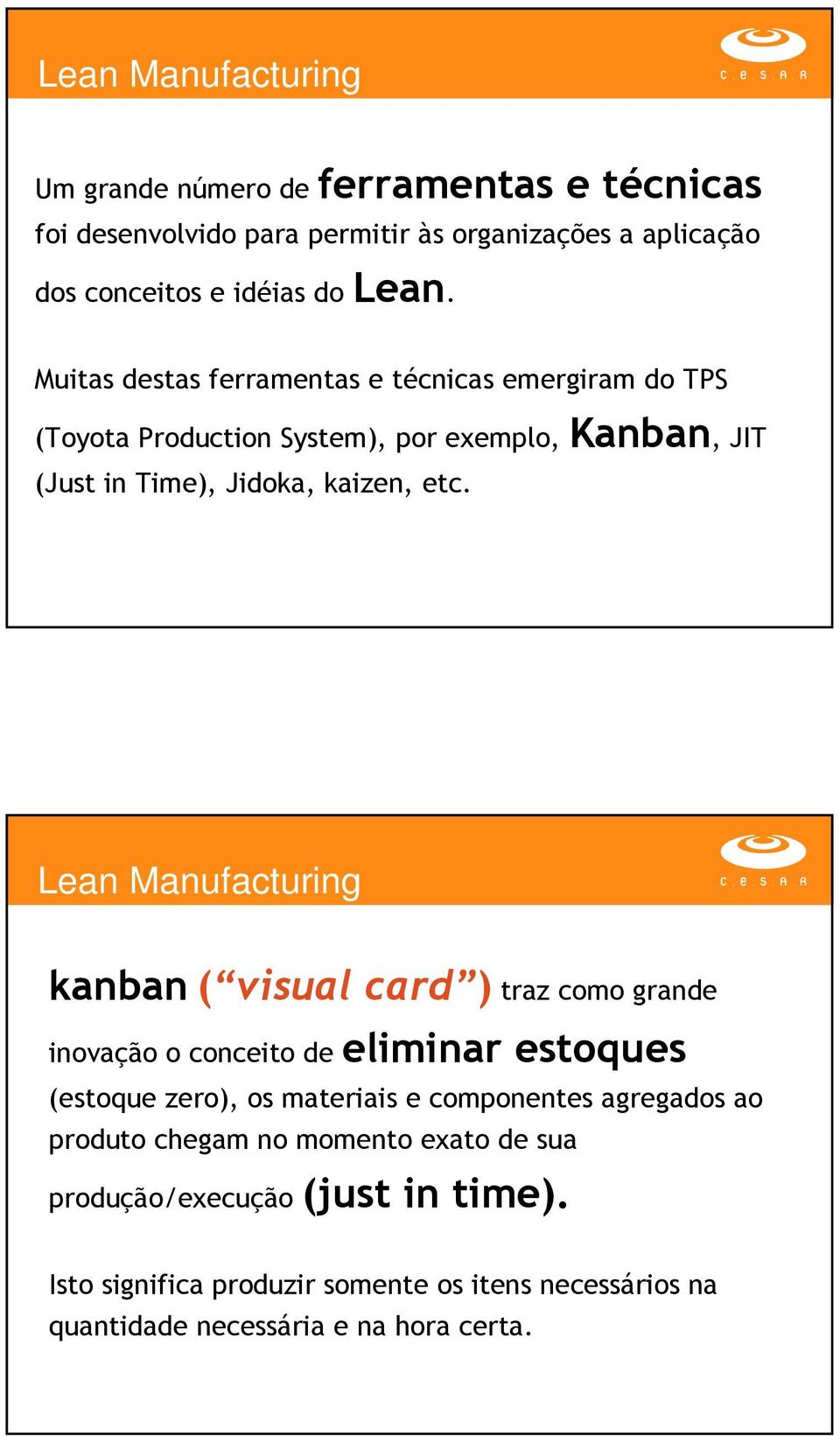 Lean Manufacturing kanban ( visual card ) traz como grande inovação o conceito de eliminar estoques (estoque zero), os materiais e componentes agregados