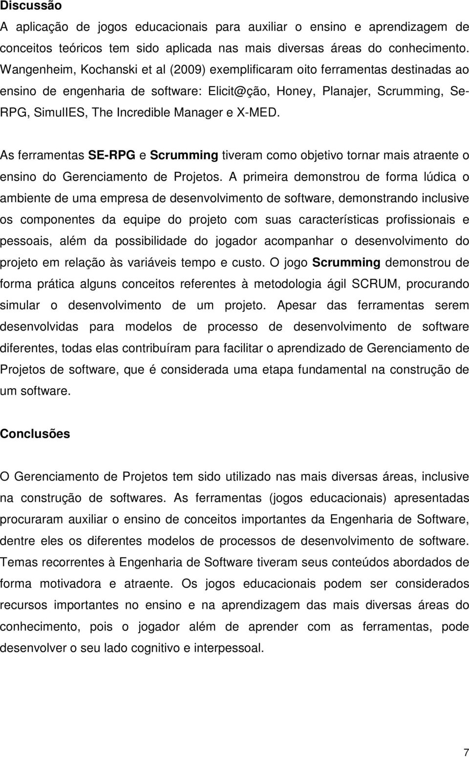 X-MED. As ferramentas SE-RPG e Scrumming tiveram como objetivo tornar mais atraente o ensino do Gerenciamento de Projetos.