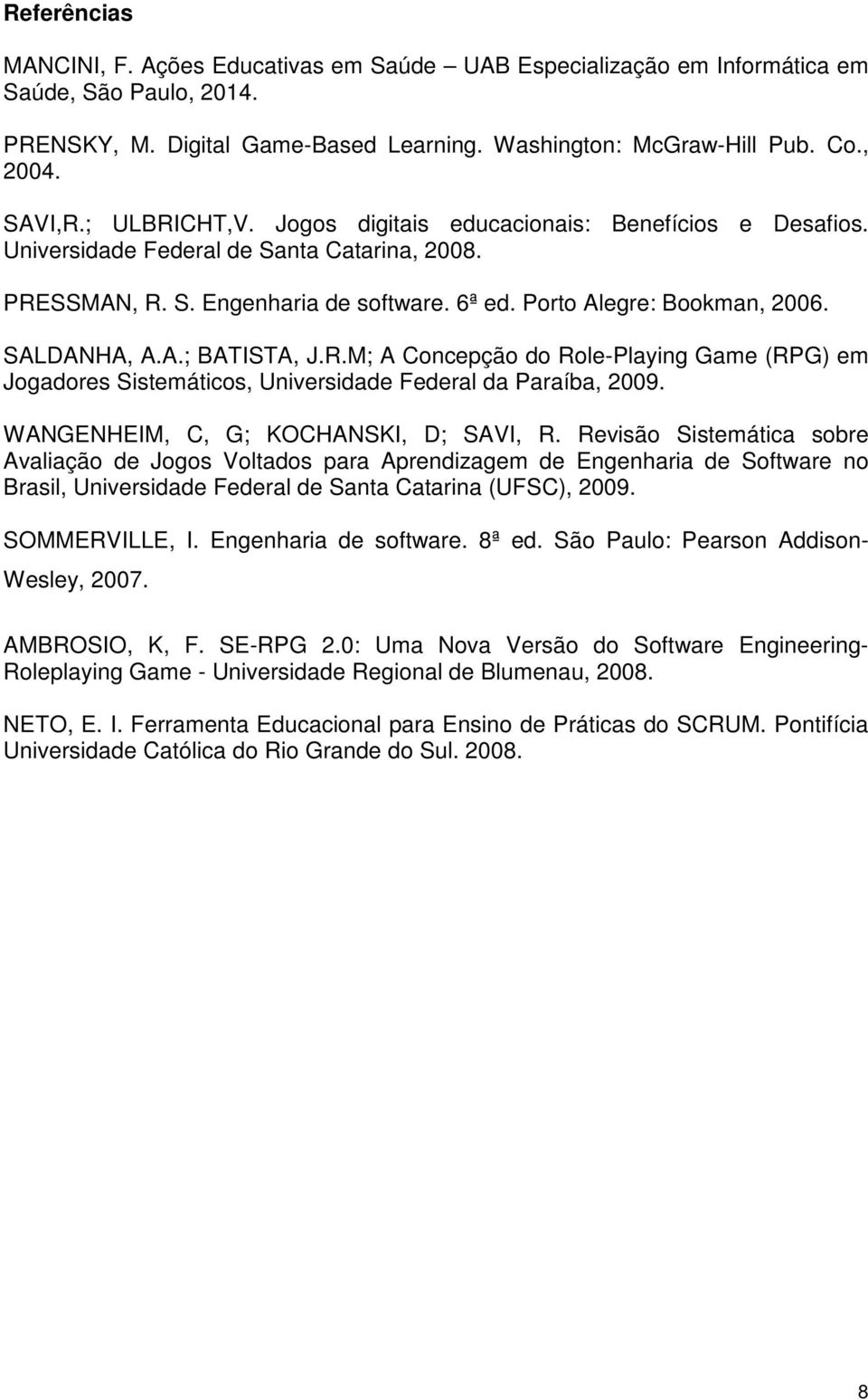 A.; BATISTA, J.R.M; A Concepção do Role-Playing Game (RPG) em Jogadores Sistemáticos, Universidade Federal da Paraíba, 2009. WANGENHEIM, C, G; KOCHANSKI, D; SAVI, R.