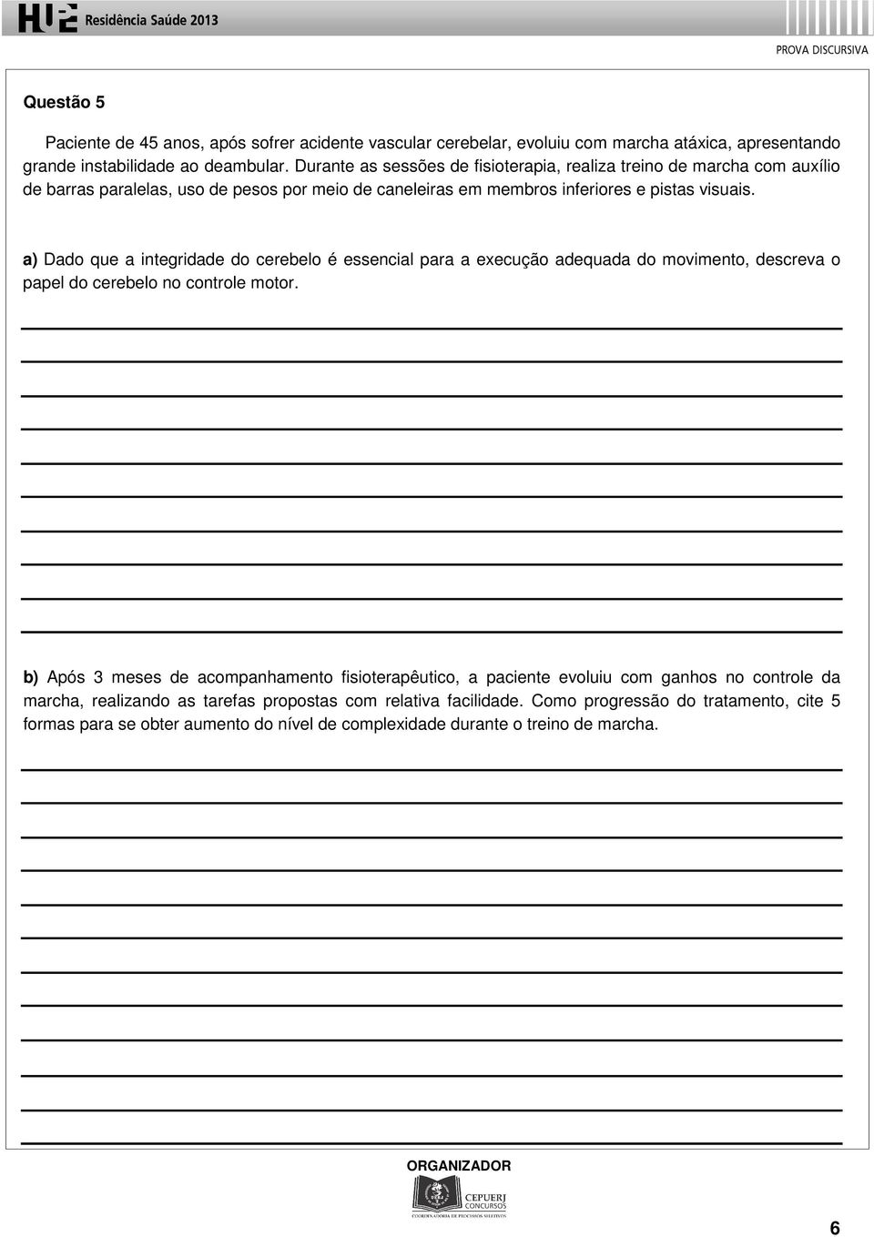 a) Dado que a integridade do cerebelo é essencial para a execução adequada do movimento, descreva o papel do cerebelo no controle motor.