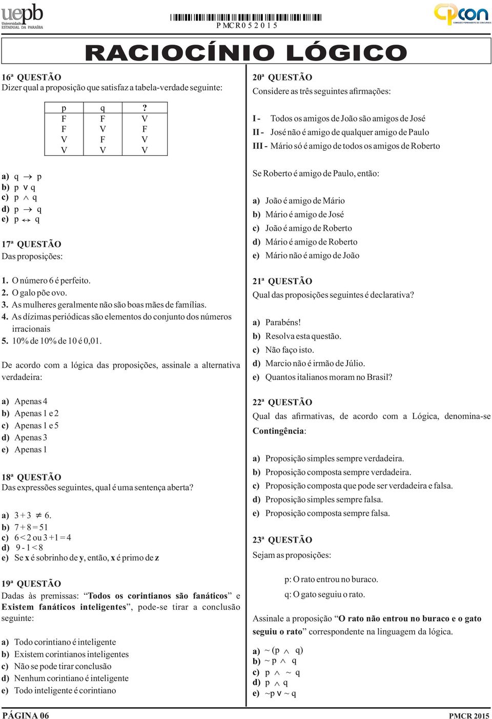 é amigo de todos os amigos de Roberto a) q p b) p v q c) p q d) p q e) p q 17ª QUESTÃO Das proposições: 1. O número 6 é perfeito. 2. O galo põe ovo. 3.