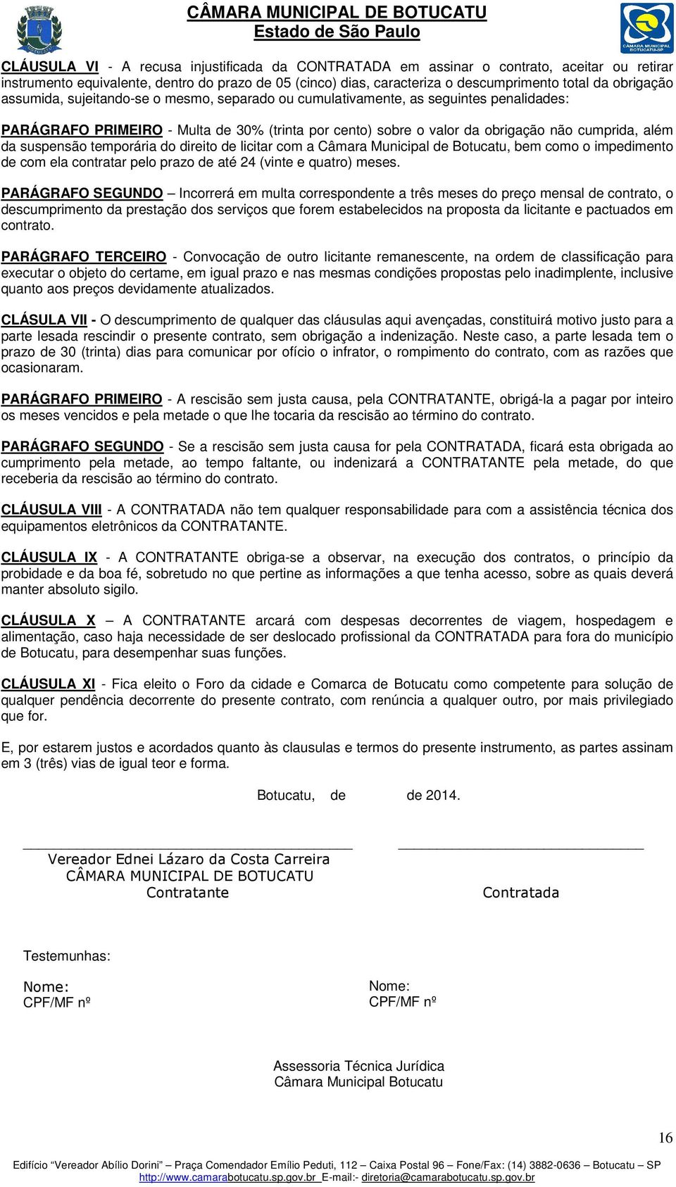 suspensão temporária do direito de licitar com a Câmara Municipal de Botucatu, bem como o impedimento de com ela contratar pelo prazo de até 24 (vinte e quatro) meses.