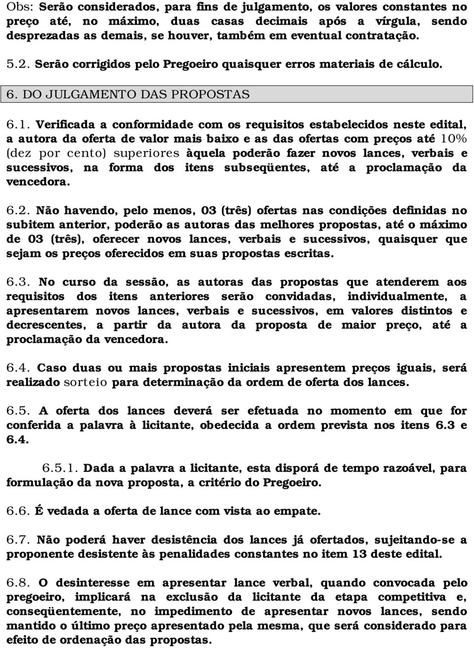 Verificada a conformidade com os requisitos estabelecidos neste edital, a autora da oferta de valor mais baixo e as das ofertas com preços até 10% (dez por cento) superiores àquela poderão fazer