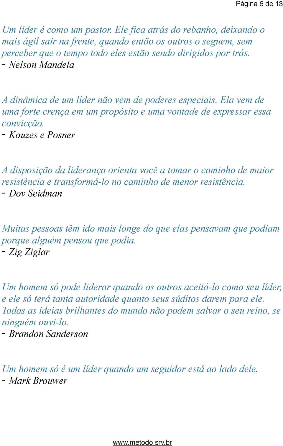 - Kouzes e Posner A disposição da liderança orienta você a tomar o caminho de maior resistência e transformá-lo no caminho de menor resistência.