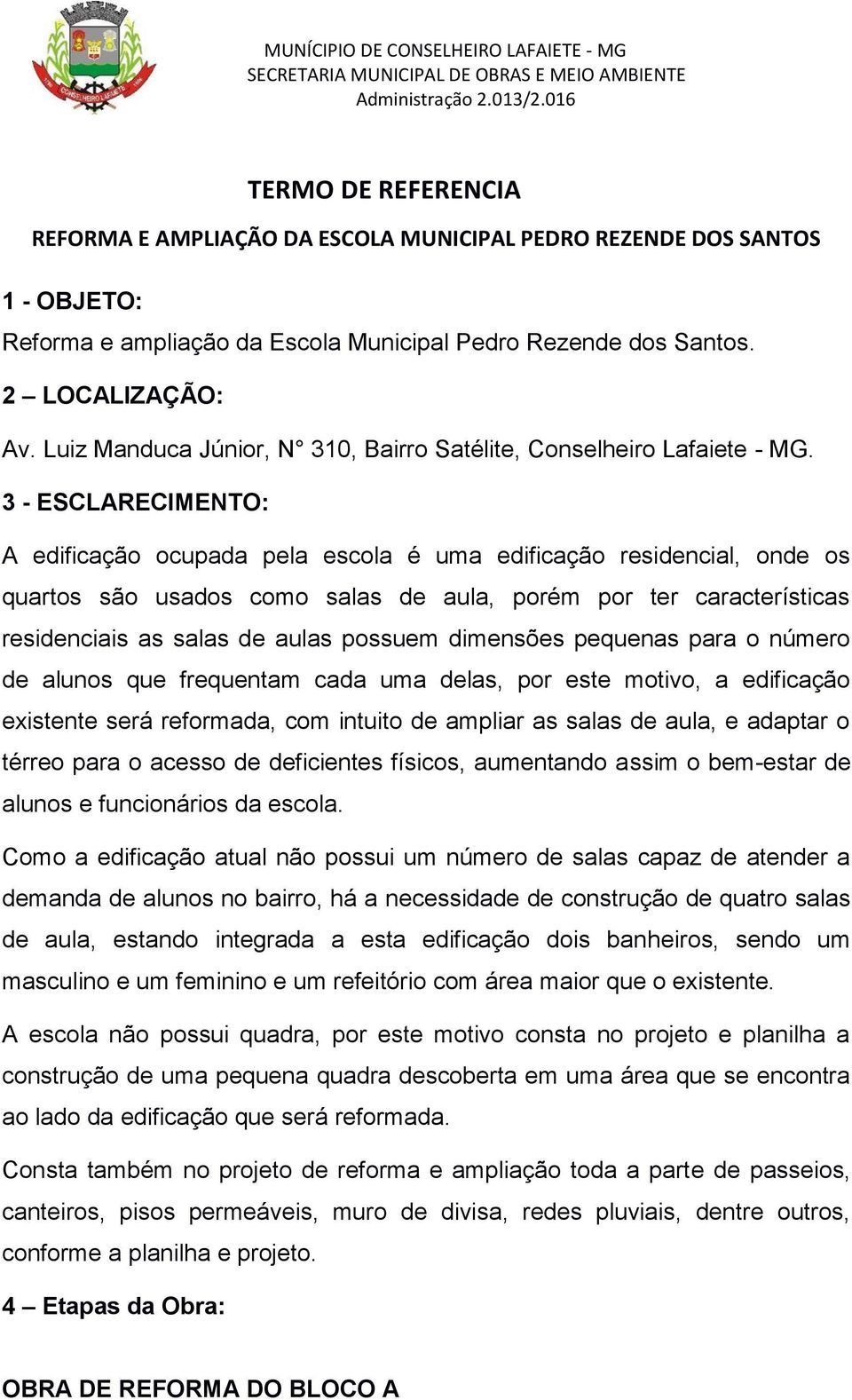 Luiz Manduca Júnior, N 310, Bairro Satélite, Conselheiro Lafaiete - MG.