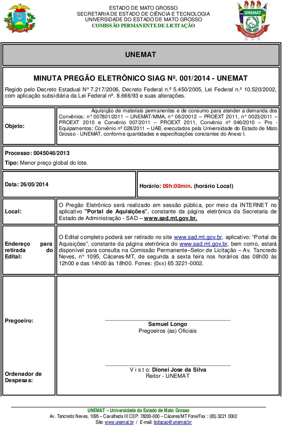 Objeto: Aquisição de materiais permanentes e de consumo para atender a demanda dos Convênios: n 007801/2011 UNEMAT/MMA, n 08/20012 PROEXT 2011, n 0023/2011 PROEXT 2010 e Convênio 007/2011 PROEXT