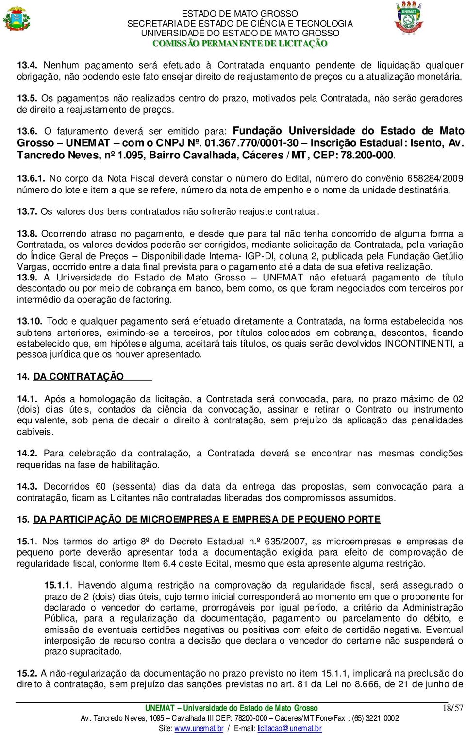 O faturamento deverá ser emitido para: Fundação Universidade do Estado de Mato Grosso UNEMAT com o CNPJ Nº. 01.367.770/0001-30 Inscrição Estadual: Isento, Av. Tancredo Neves, nº 1.