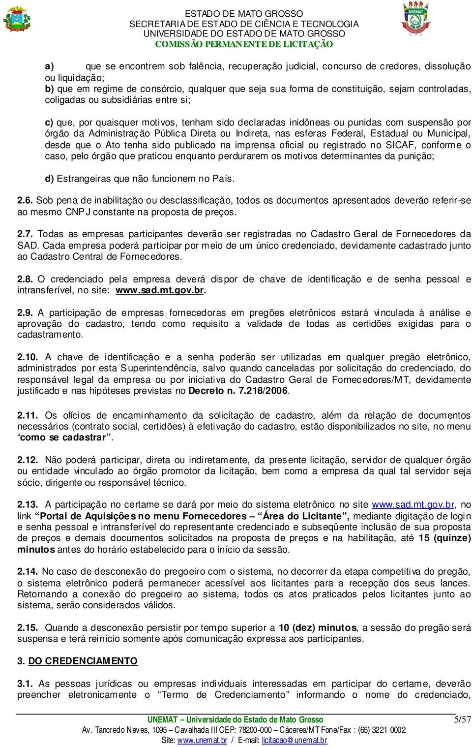 Federal, Estadual ou Municipal, desde que o Ato tenha sido publicado na imprensa oficial ou registrado no SICAF, conforme o caso, pelo órgão que praticou enquanto perdurarem os motivos determinantes