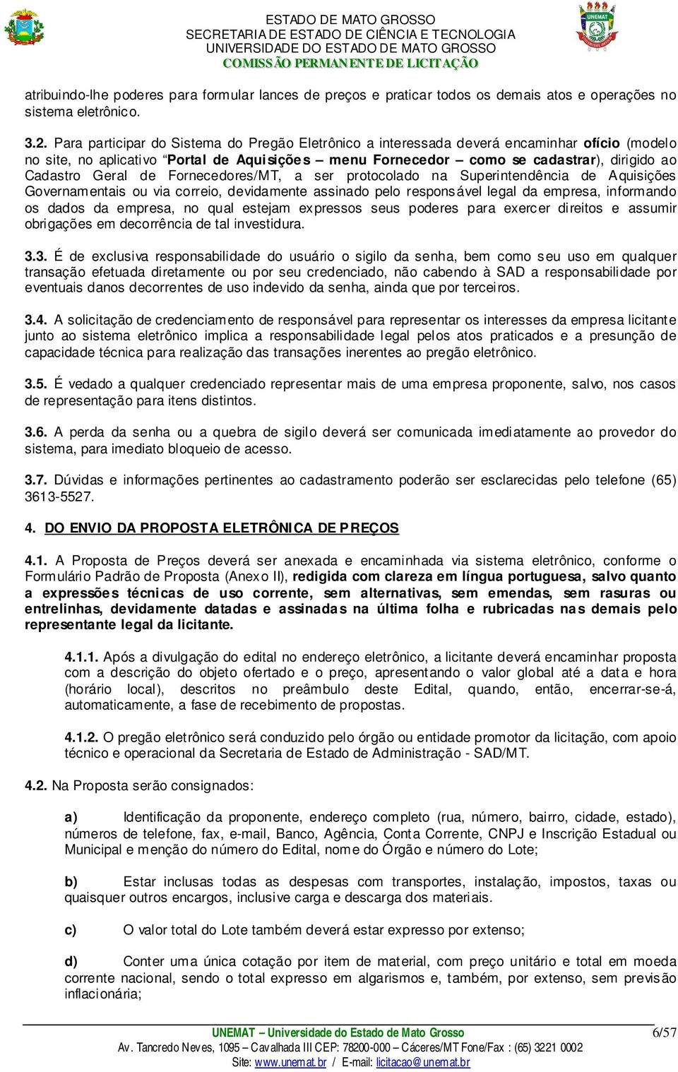 Geral de Fornecedores/MT, a ser protocolado na Superintendência de Aquisições Governamentais ou via correio, devidamente assinado pelo responsável legal da empresa, informando os dados da empresa, no