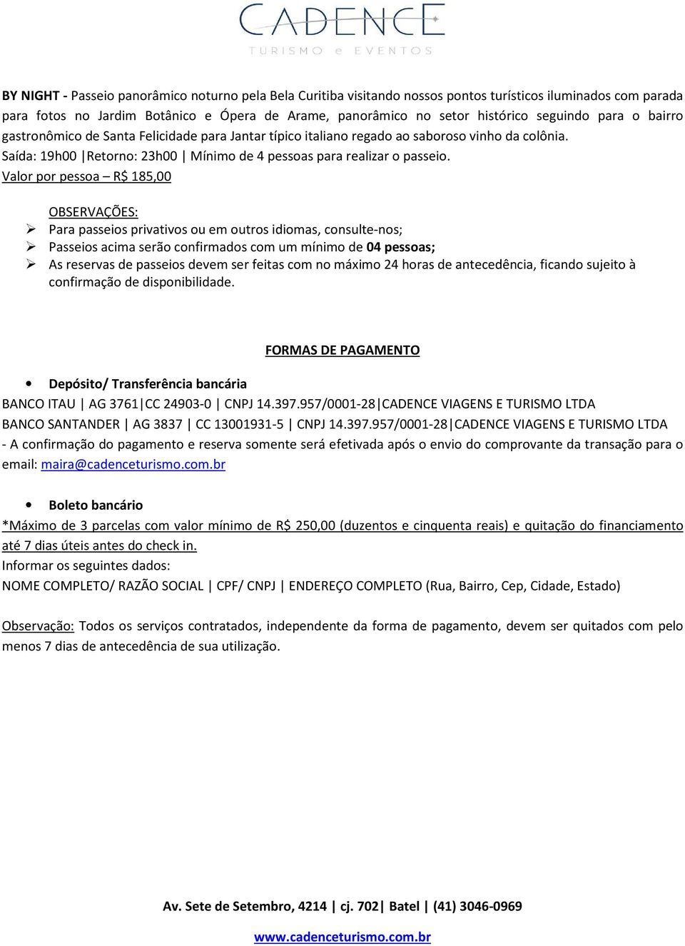 Valor por pessoa R$ 185,00 OBSERVAÇÕES: Para passeios privativos ou em outros idiomas, consulte-nos; Passeios acima serão confirmados com um mínimo de 04 pessoas; As reservas de passeios devem ser