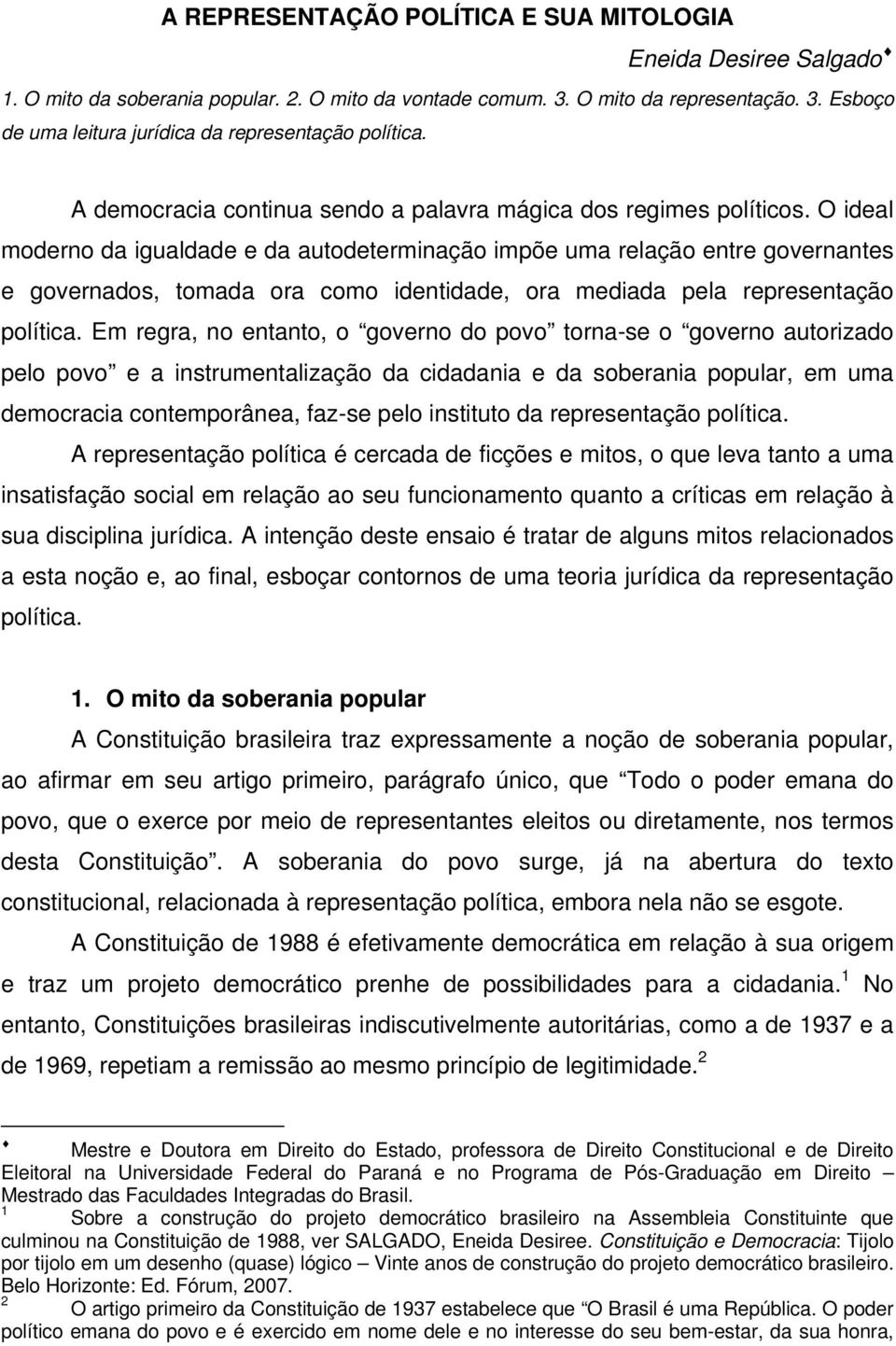 O ideal moderno da igualdade e da autodeterminação impõe uma relação entre governantes e governados, tomada ora como identidade, ora mediada pela representação política.