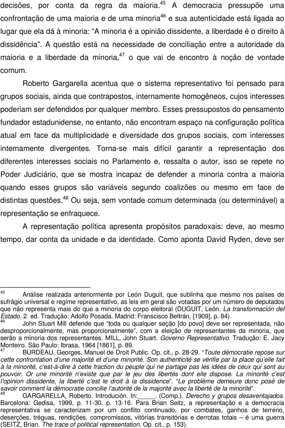 à dissidência. A questão está na necessidade de conciliação entre a autoridade da maioria e a liberdade da minoria, 47 o que vai de encontro à noção de vontade comum.