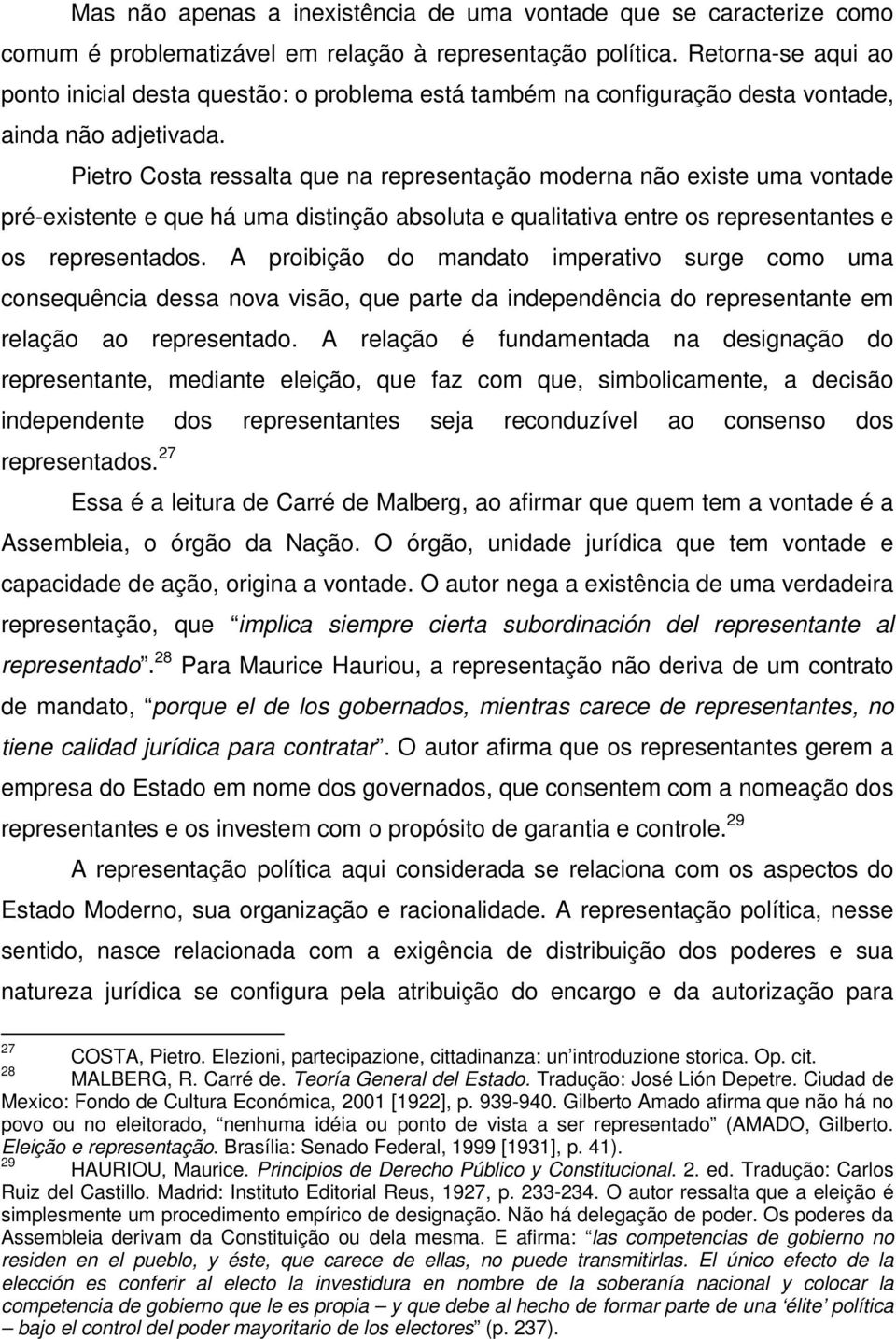 Pietro Costa ressalta que na representação moderna não existe uma vontade pré-existente e que há uma distinção absoluta e qualitativa entre os representantes e os representados.