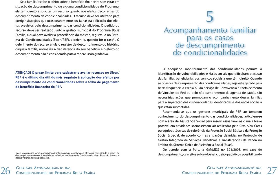 O recurso deve ser utilizado para corrigir situações que ocasionaram erros ou falhas na aplicação dos efeitos previstos pelo descumprimento das condicionalidades.