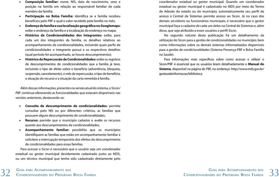 mapa; Histórico de Condicionalidades dos Integrantes: exibe, para cada um dos integrantes da família, os detalhes relativos ao acompanhamento de condicionalidades, incluindo quais perfis de