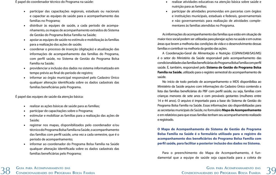 e mobilização às famílias para a realização das ações de saúde; coordenar o processo de inserção (digitação) e atualização das informações de acompanhamento das famílias do Programa, com perfil