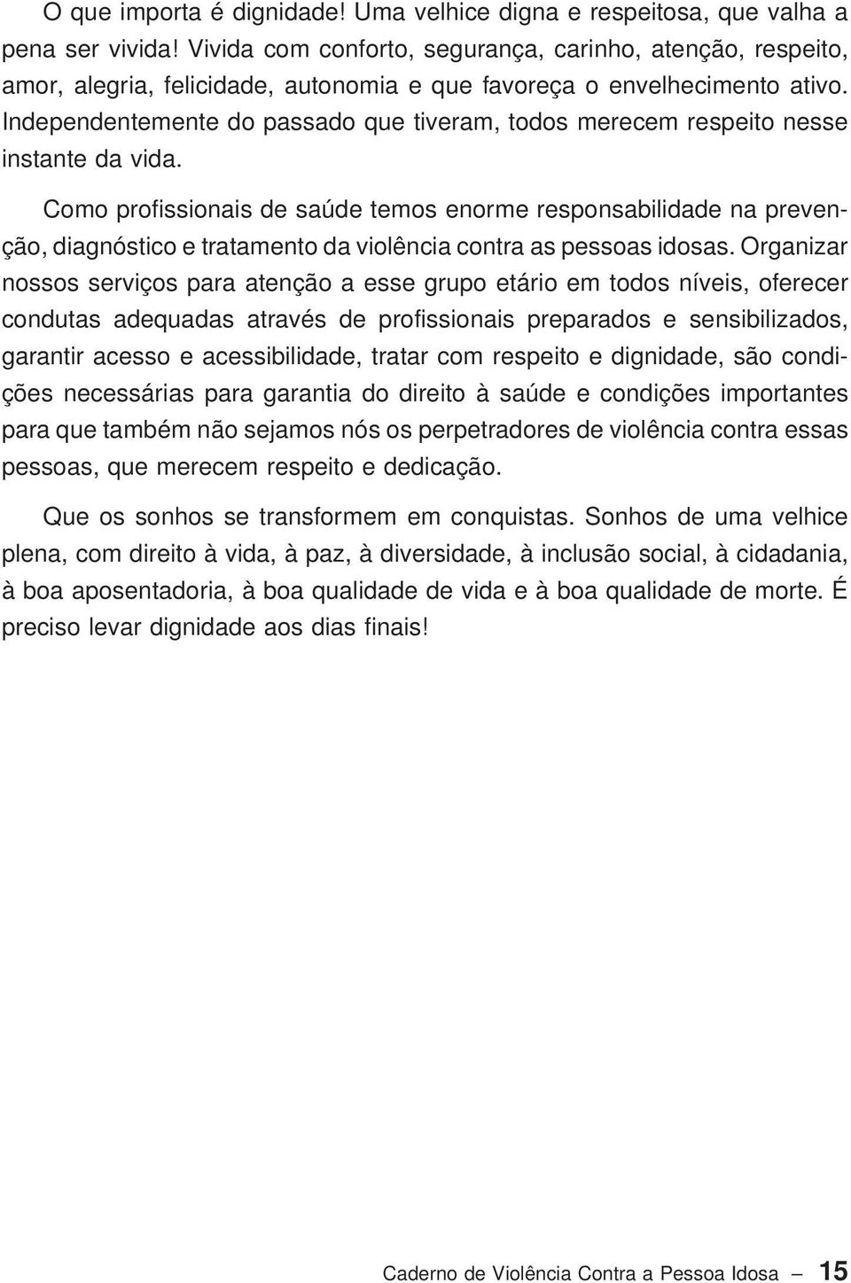 Independentemente do passado que tiveram, todos merecem respeito nesse instante da vida.