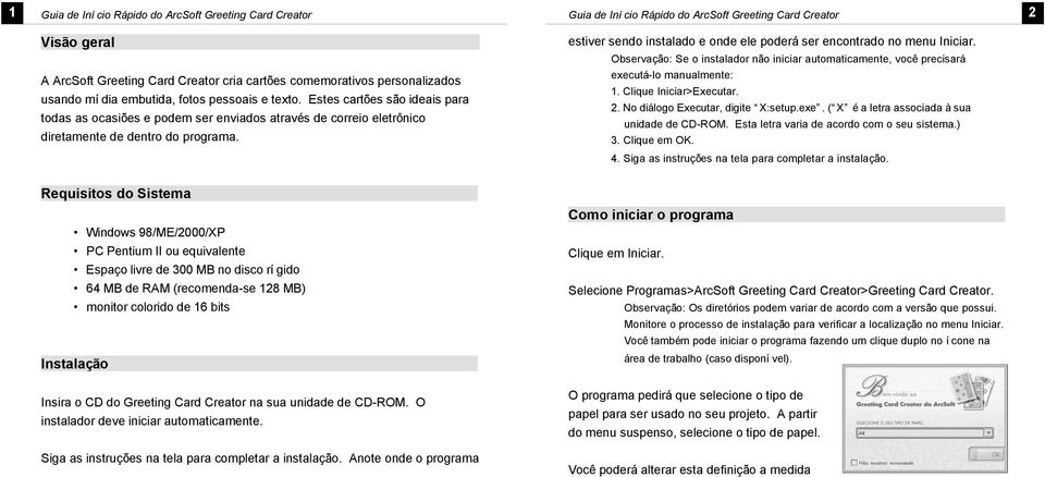 estiver sendo instaado e onde ee poderá ser encontrado no menu Iniciar. Observação: Se o instaador não iniciar automaticamente, você precisará executá-o manuamente: 1. Cique Iniciar>Executar. 2.