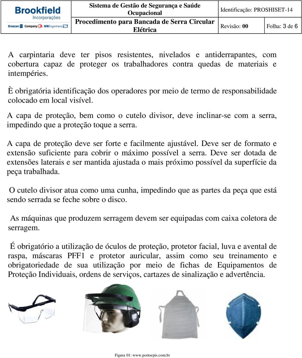 A capa de proteção, bem como o cutelo divisor, deve inclinar-se com a serra, impedindo que a proteção toque a serra. A capa de proteção deve ser forte e facilmente ajustável.