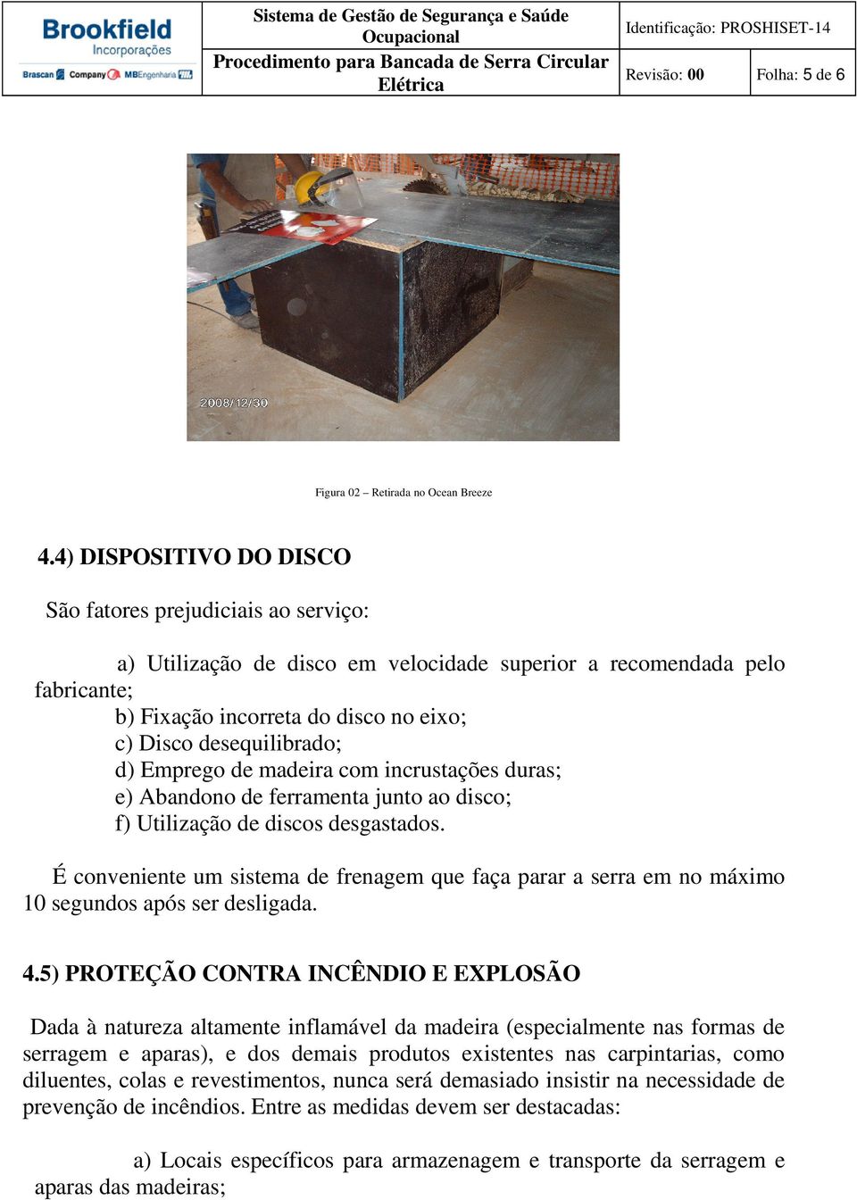 desequilibrado; d) Emprego de madeira com incrustações duras; e) Abandono de ferramenta junto ao disco; f) Utilização de discos desgastados.