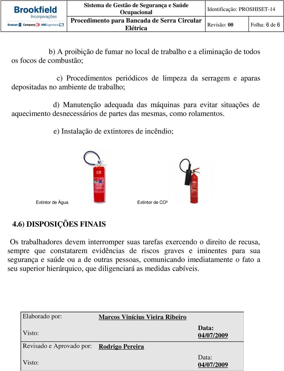 e) Instalação de extintores de incêndio; Extintor de Àgua Extintor de CO² 4.