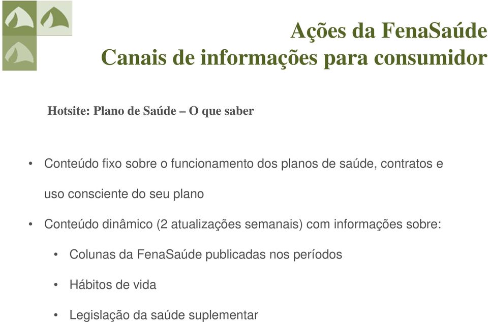 consciente do seu plano Conteúdo dinâmico (2 atualizações semanais) com informações