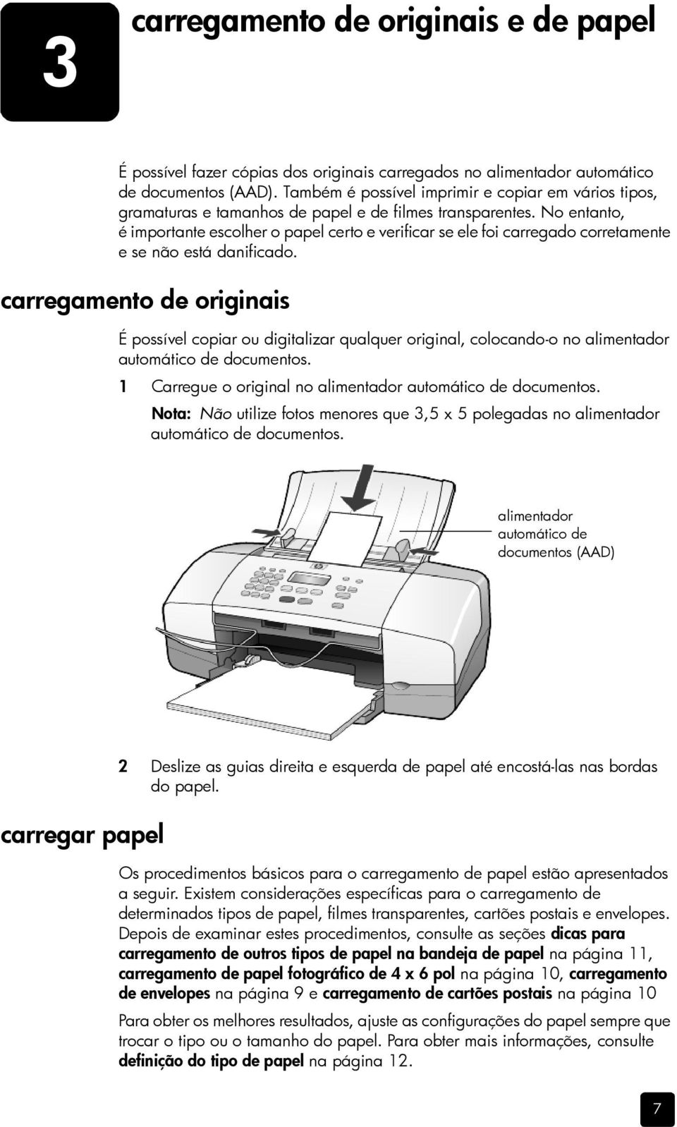 No entanto, é importante escolher o papel certo e verificar se ele foi carregado corretamente e se não está danificado.