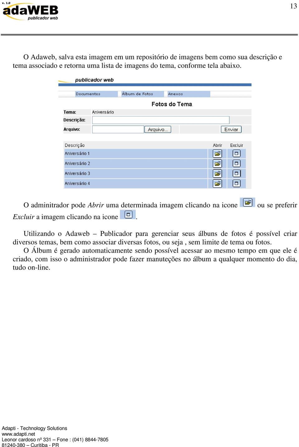 ou se preferir Utilizando o Adaweb Publicador para gerenciar seus álbuns de fotos é possível criar diversos temas, bem como associar diversas fotos, ou seja,
