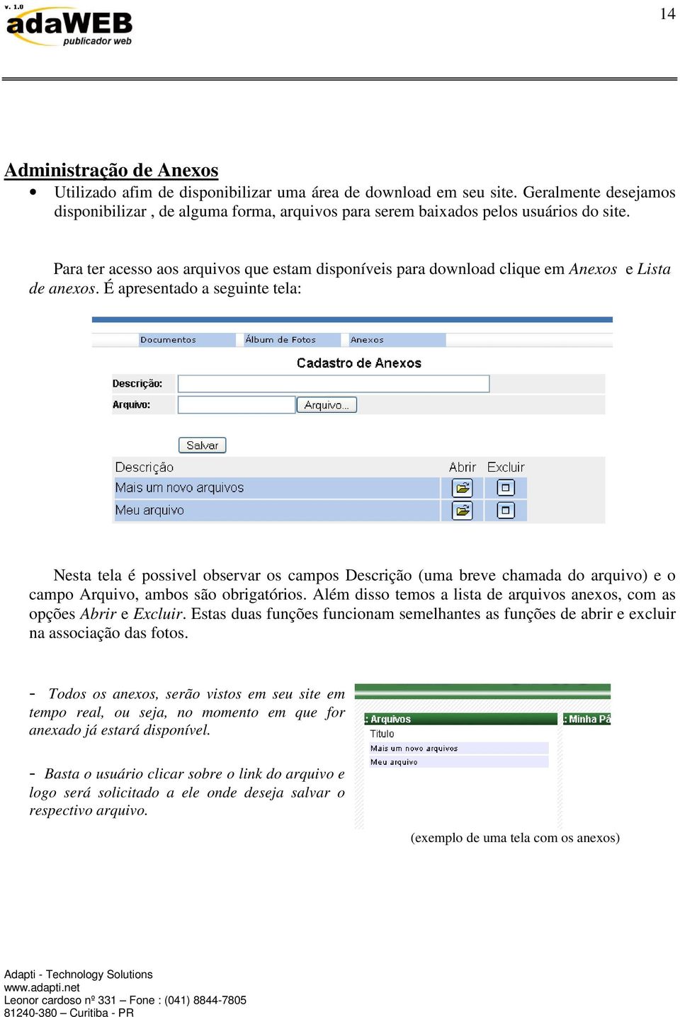 É apresentado a seguinte tela: Nesta tela é possivel observar os campos Descrição (uma breve chamada do arquivo) e o campo Arquivo, ambos são obrigatórios.