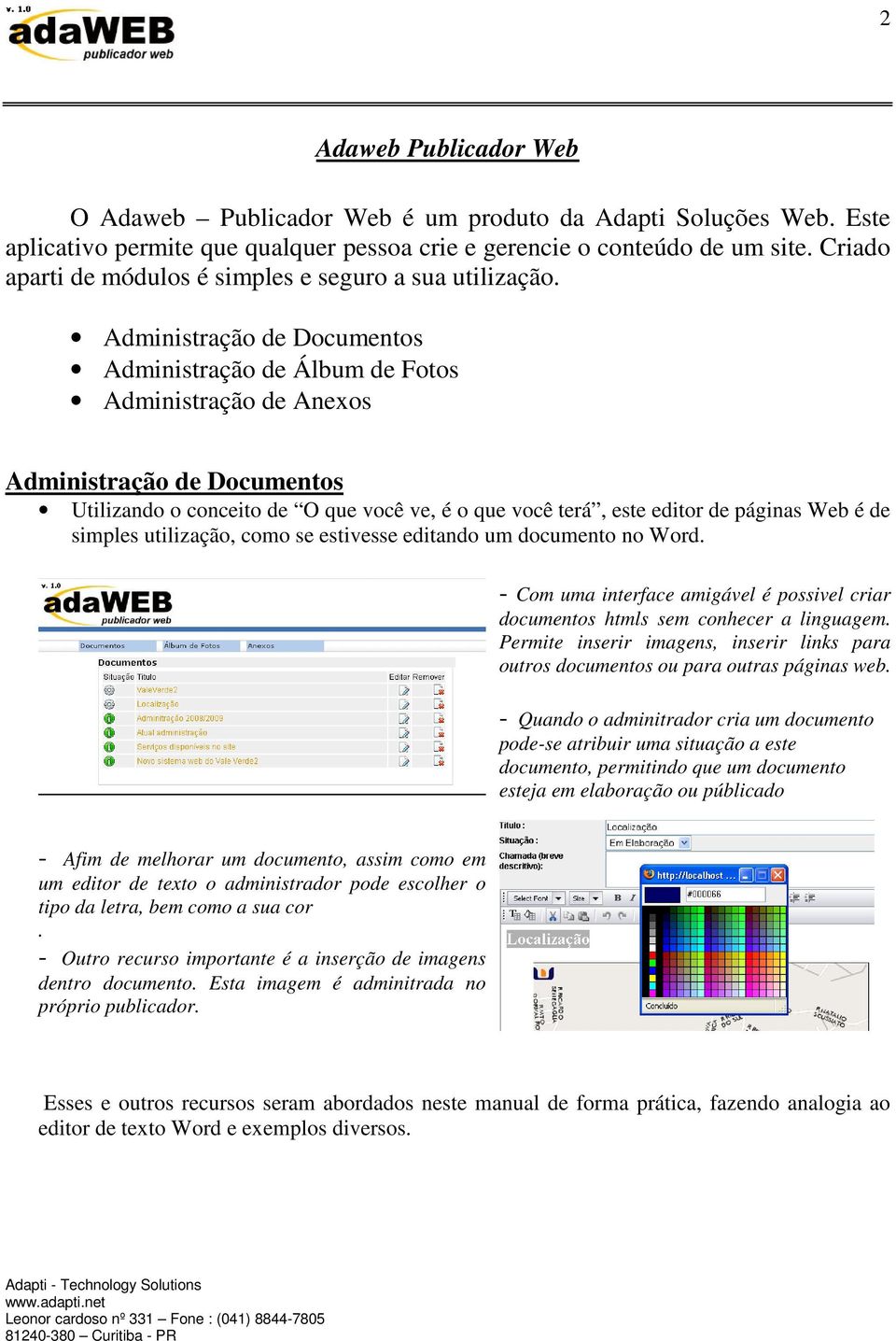 Administração de Documentos Administração de Álbum de Fotos Administração de Anexos Administração de Documentos Utilizando o conceito de O que você ve, é o que você terá, este editor de páginas Web é