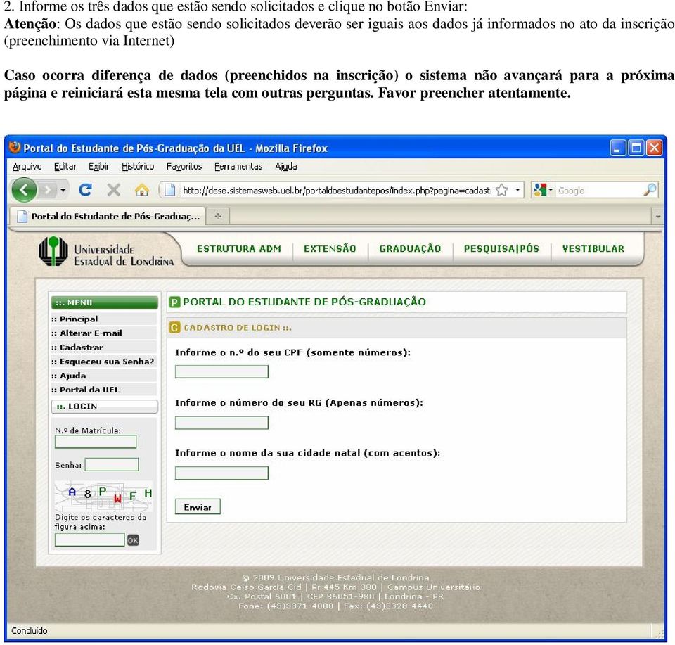 (preenchimento via Internet) Caso ocorra diferença de dados (preenchidos na inscrição) o sistema