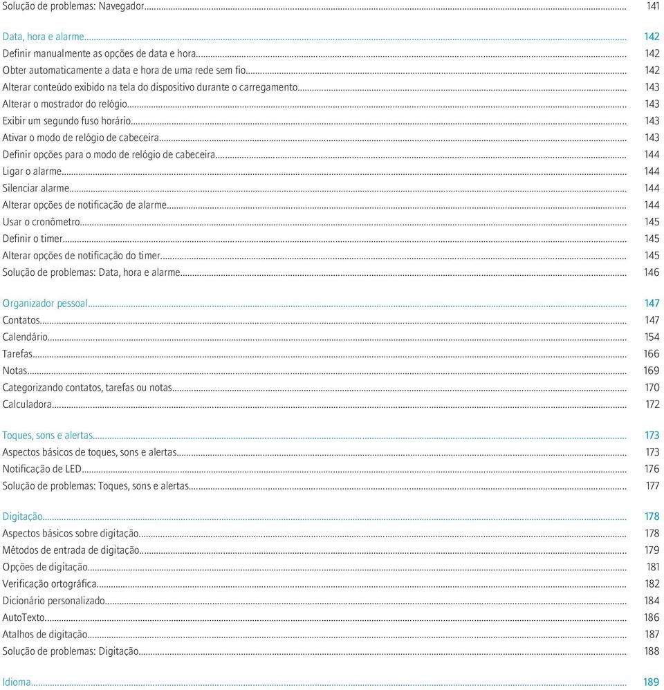 .. 143 Definir opções para o modo de relógio de cabeceira... 144 Ligar o alarme... 144 Silenciar alarme... 144 Alterar opções de notificação de alarme... 144 Usar o cronômetro... 145 Definir o timer.