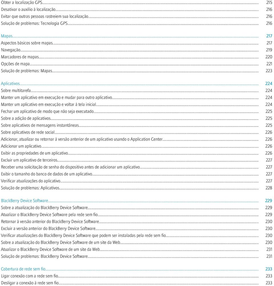 .. 224 Manter um aplicativo em execução e mudar para outro aplicativo... 224 Manter um aplicativo em execução e voltar à tela inicial... 224 Fechar um aplicativo de modo que não seja executado.