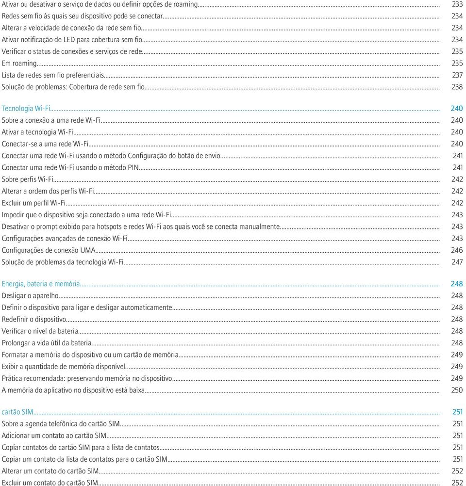 .. 237 Solução de problemas: Cobertura de rede sem fio... 238 Tecnologia Wi-Fi... 240 Sobre a conexão a uma rede Wi-Fi... 240 Ativar a tecnologia Wi-Fi... 240 Conectar-se a uma rede Wi-Fi.