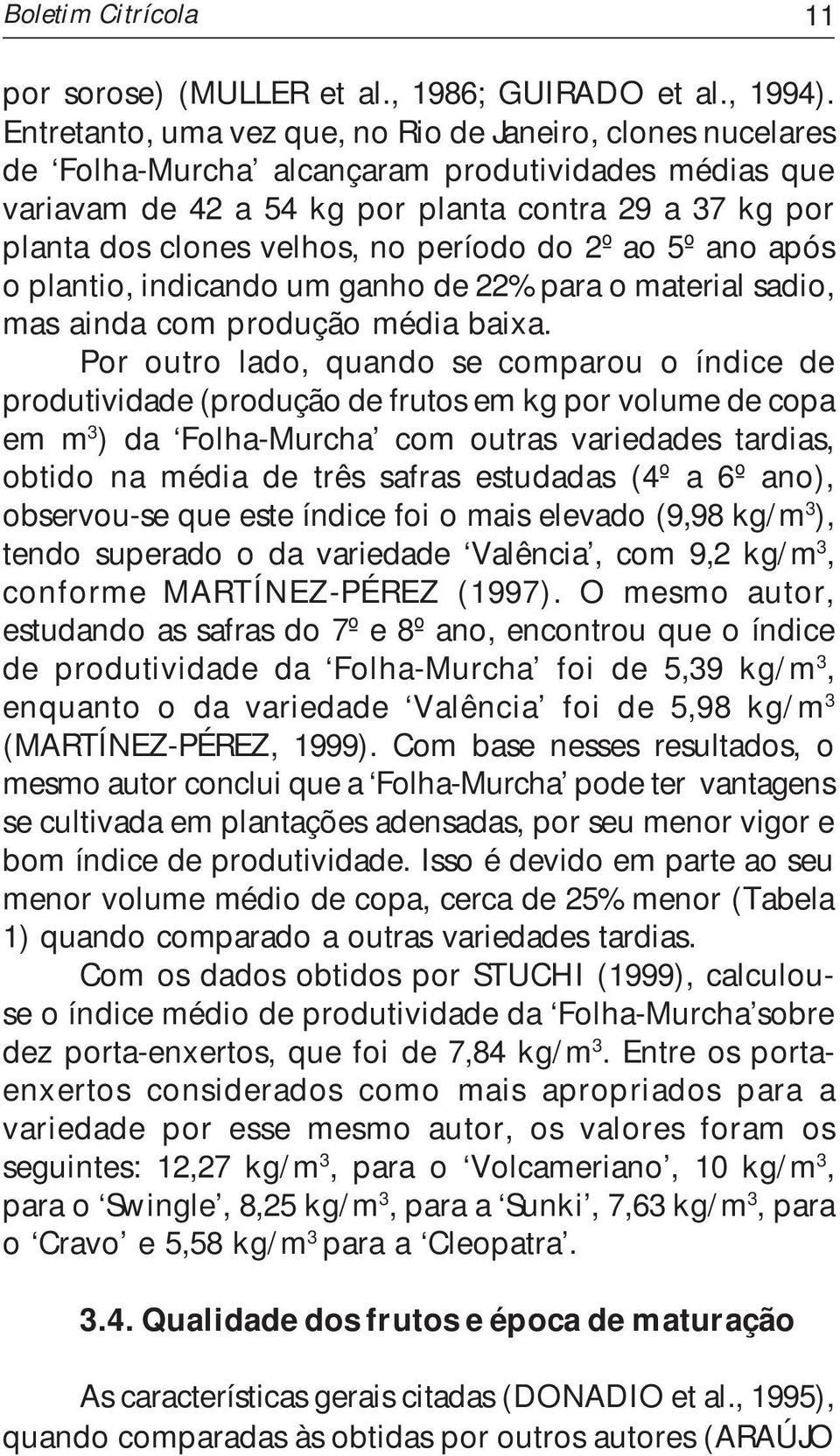 período do 2º ao 5º ano após o plantio, indicando um ganho de 22% para o material sadio, mas ainda com produção média baixa.