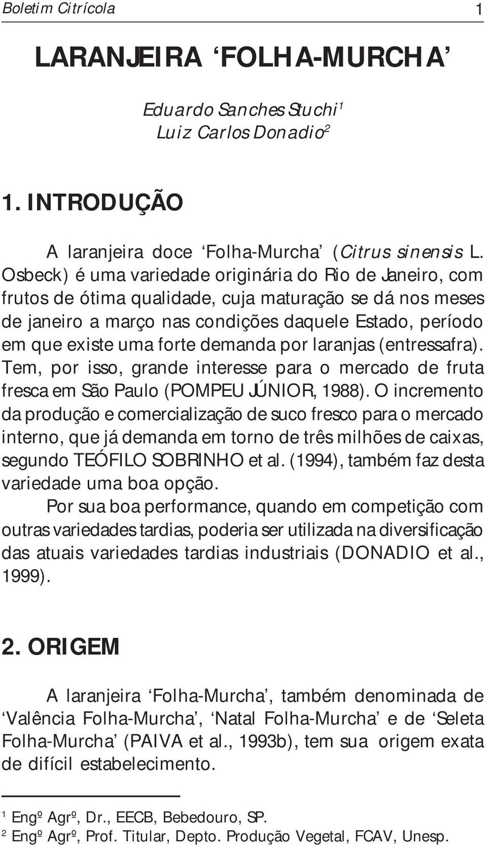 demanda por laranjas (entressafra). Tem, por isso, grande interesse para o mercado de fruta fresca em São Paulo (POMPEU JÚNIOR, 1988).