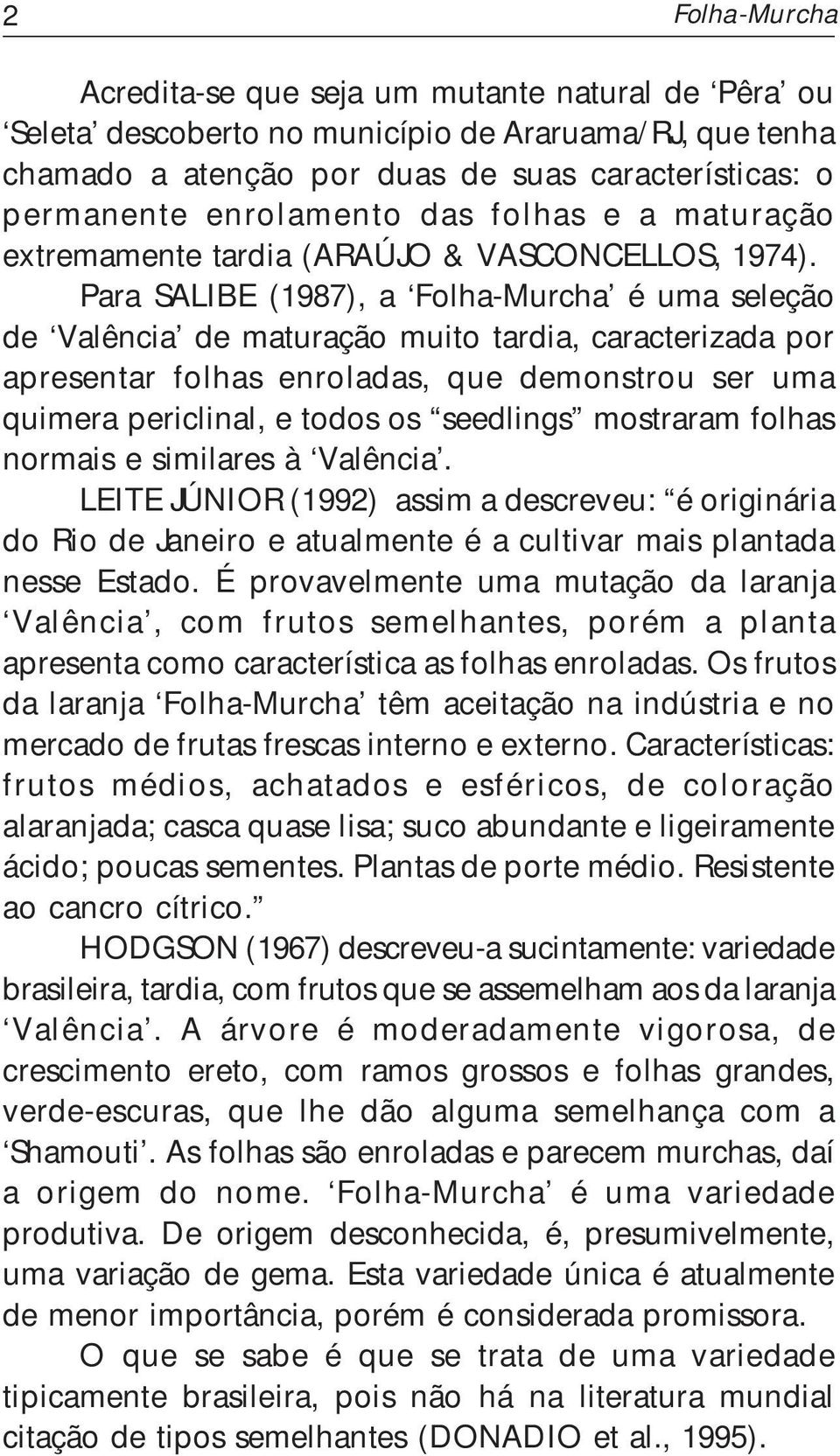 Para SALIBE (1987), a Folha-Murcha é uma seleção de Valência de maturação muito tardia, caracterizada por apresentar folhas enroladas, que demonstrou ser uma quimera periclinal, e todos os seedlings