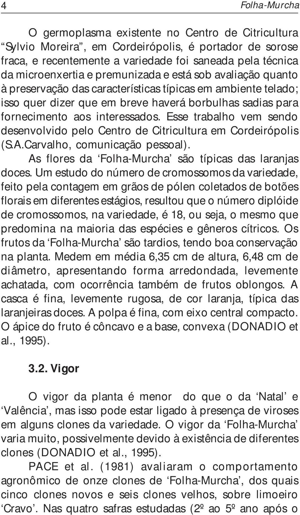 Esse trabalho vem sendo desenvolvido pelo Centro de Citricultura em Cordeirópolis (S.A.Carvalho, comunicação pessoal). As flores da Folha-Murcha são típicas das laranjas doces.