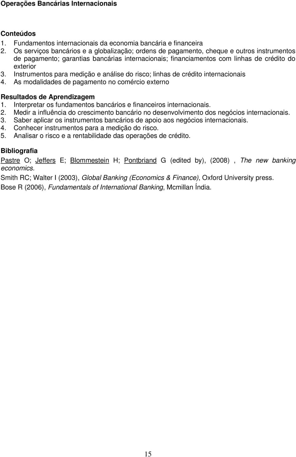 Instrumentos para medição e análise do risco; linhas de crédito internacionais 4. As modalidades de pagamento no comércio externo 1. Interpretar os fundamentos bancários e financeiros internacionais.