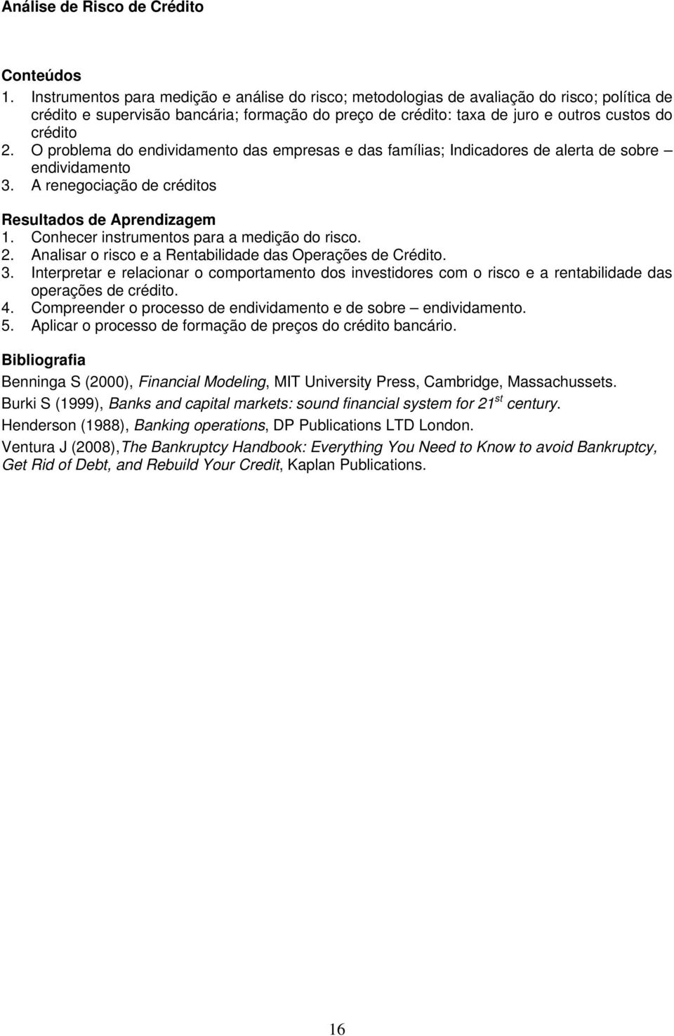 O problema do endividamento das empresas e das famílias; Indicadores de alerta de sobre endividamento 3. A renegociação de créditos 1. Conhecer instrumentos para a medição do risco. 2.