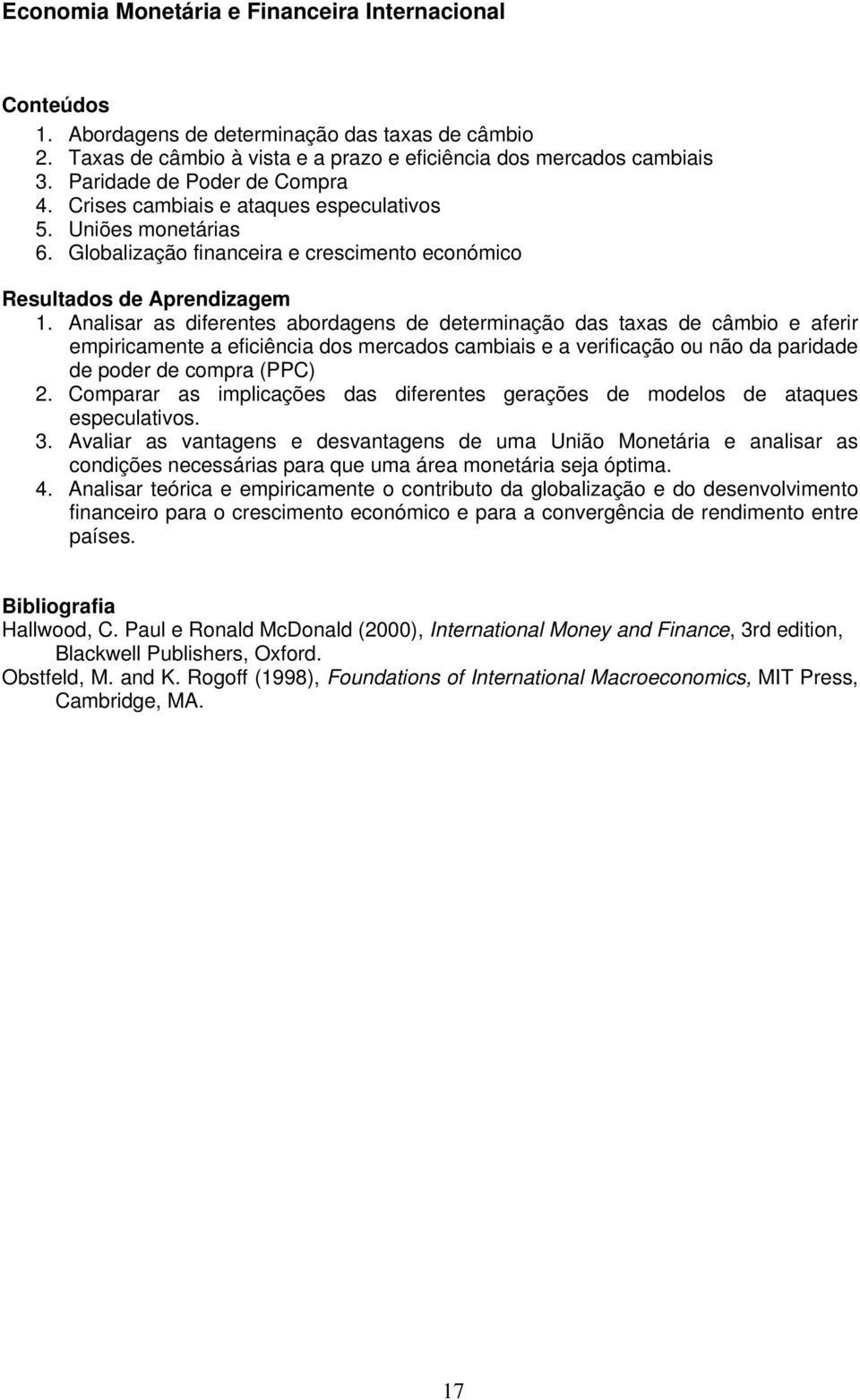 Analisar as diferentes abordagens de determinação das taxas de câmbio e aferir empiricamente a eficiência dos mercados cambiais e a verificação ou não da paridade de poder de compra (PPC) 2.