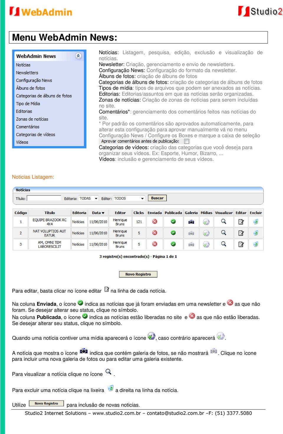 Álbuns de fotos: criação de álbuns de fotos Categorias de álbuns de fotos: criação de categorias de álbuns de fotos Tipos de mídia: tipos de arquivos que podem ser anexados as notícias.