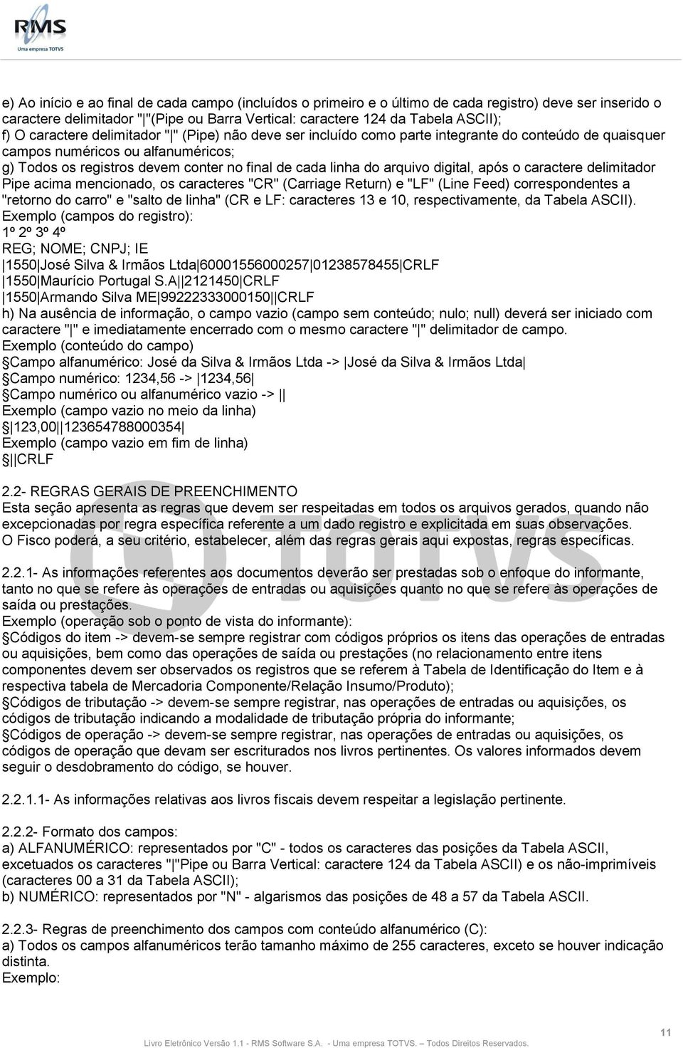 arquivo digital, após o caractere delimitador Pipe acima mencionado, os caracteres "CR" (Carriage Return) e "LF" (Line Feed) correspondentes a "retorno do carro" e "salto de linha" (CR e LF: