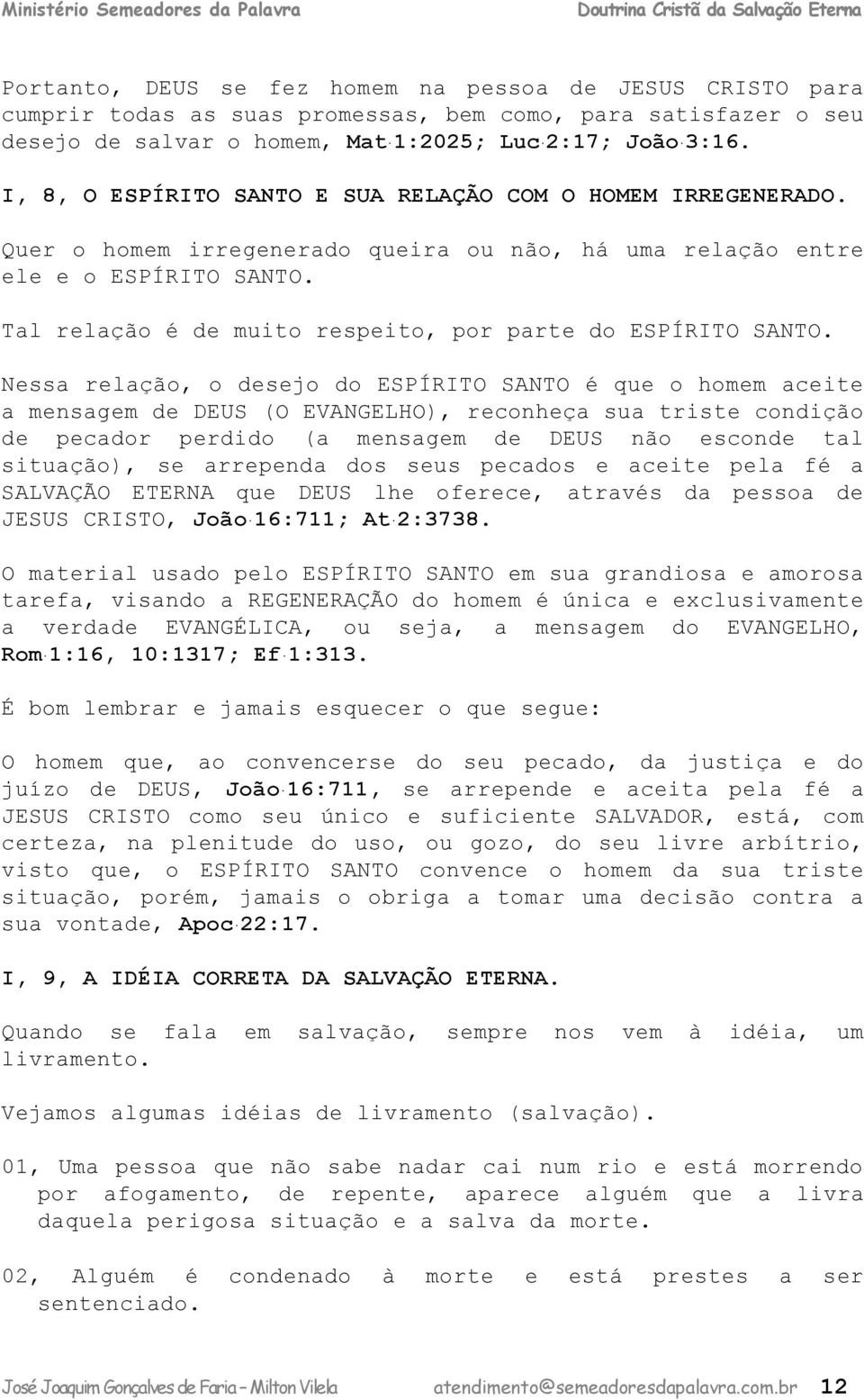 Tal relação é de muito respeito, por parte do ESPÍRITO SANTO.